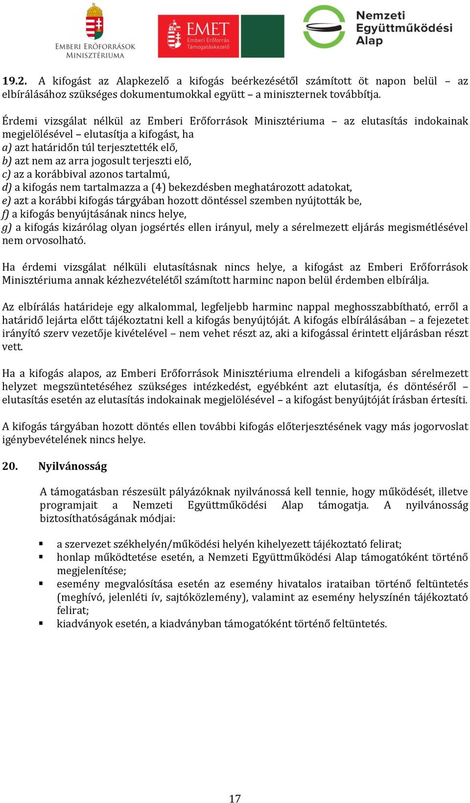 terjeszti elő, c) az a korábbival azonos tartalmú, d) a kifogás nem tartalmazza a (4) bekezdésben meghatározott adatokat, e) azt a korábbi kifogás tárgyában hozott döntéssel szemben nyújtották be, f)