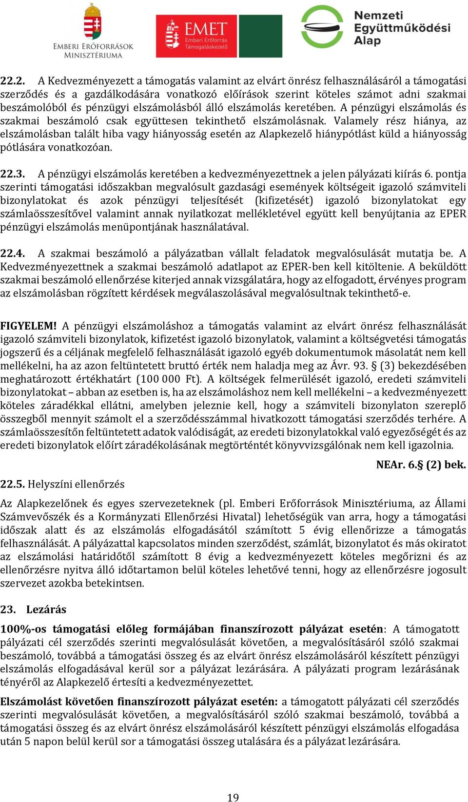 Valamely rész hiánya, az elszámolásban talált hiba vagy hiányosság esetén az Alapkezelő hiánypótlást küld a hiányosság pótlására vonatkozóan. 22.3.