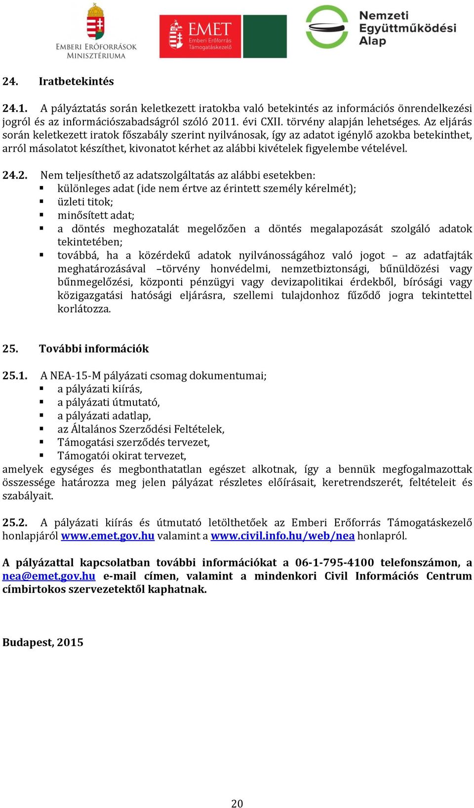 .2. Nem teljesíthető az adatszolgáltatás az alábbi esetekben: különleges adat (ide nem értve az érintett személy kérelmét); üzleti titok; minősített adat; a döntés meghozatalát megelőzően a döntés