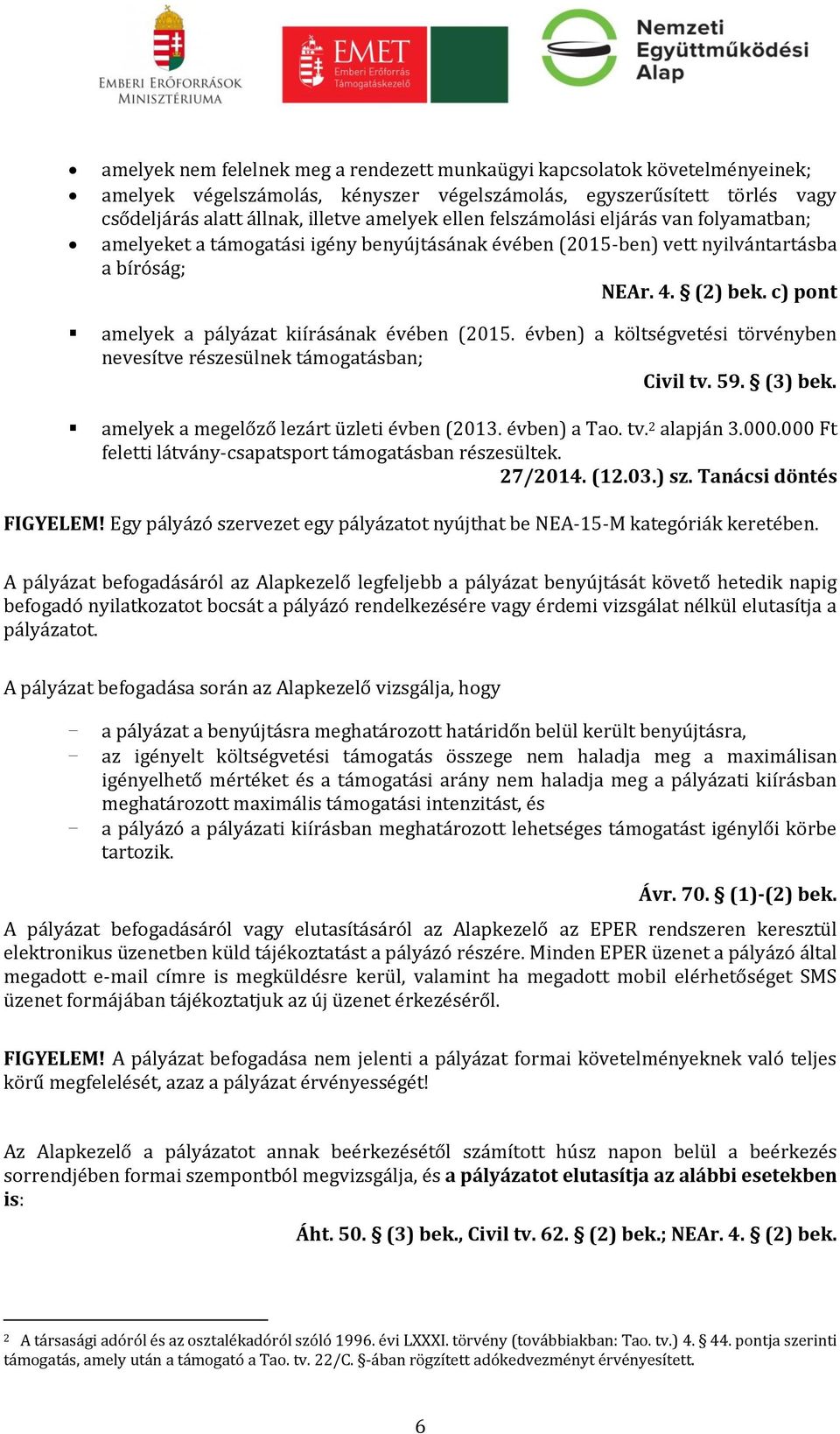 évben) a költségvetési törvényben nevesítve részesülnek támogatásban; Civil tv. 59. (3) bek. amelyek a megelőző lezárt üzleti évben (2013. évben) a Tao. tv. 2 alapján 3.000.