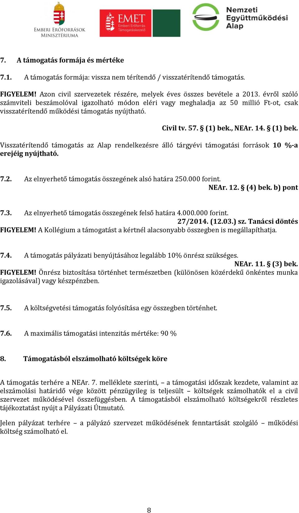 , NEAr. 14. (1) bek. Visszatérítendő támogatás az Alap rendelkezésre álló tárgyévi támogatási források 10 %-a erejéig nyújtható. 7.2. Az elnyerhető támogatás összegének alsó határa 250.000 forint.