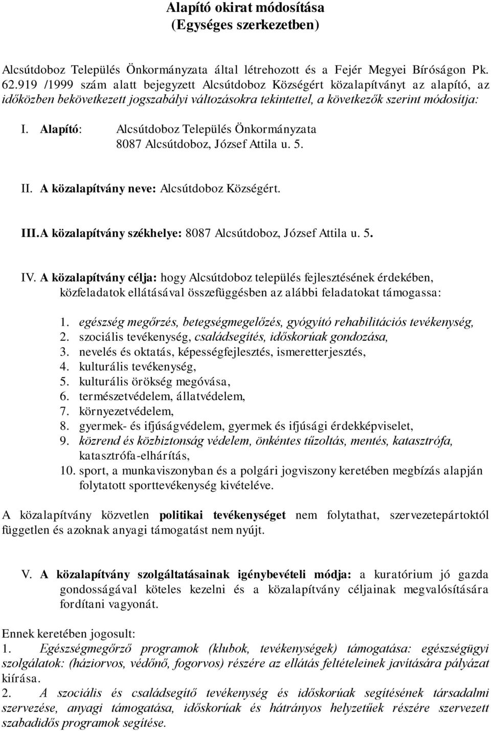Alapító: Alcsútdoboz Település Önkormányzata 8087 Alcsútdoboz, József Attila u. 5. II. A közalapítvány neve: Alcsútdoboz Községért. III. A közalapítvány székhelye: 8087 Alcsútdoboz, József Attila u.
