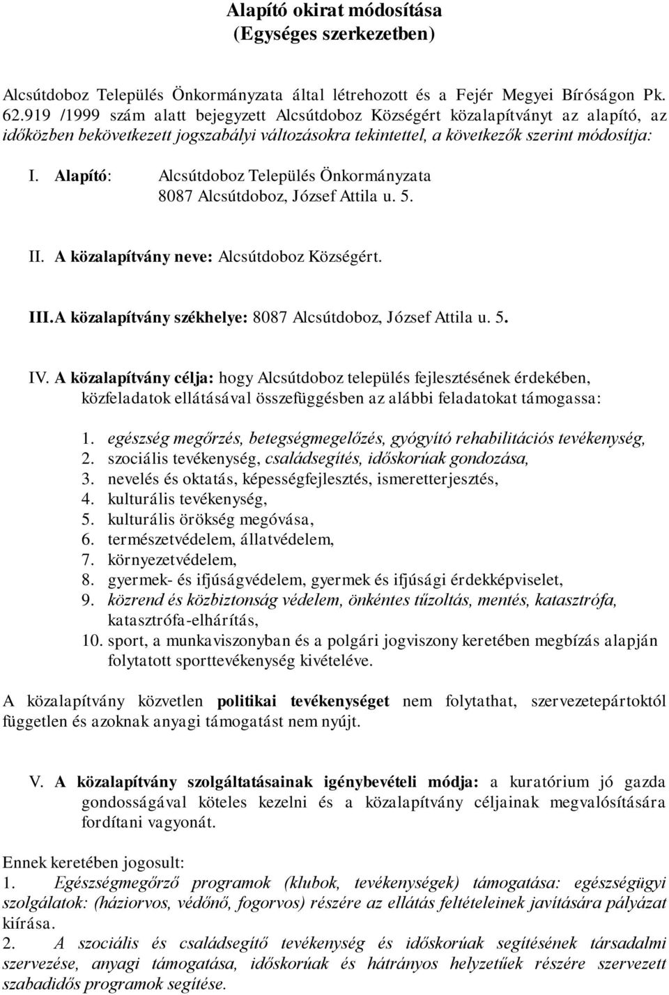 Alapító: Alcsútdoboz Település Önkormányzata 8087 Alcsútdoboz, József Attila u. 5. II. A közalapítvány neve: Alcsútdoboz Községért. III. A közalapítvány székhelye: 8087 Alcsútdoboz, József Attila u.