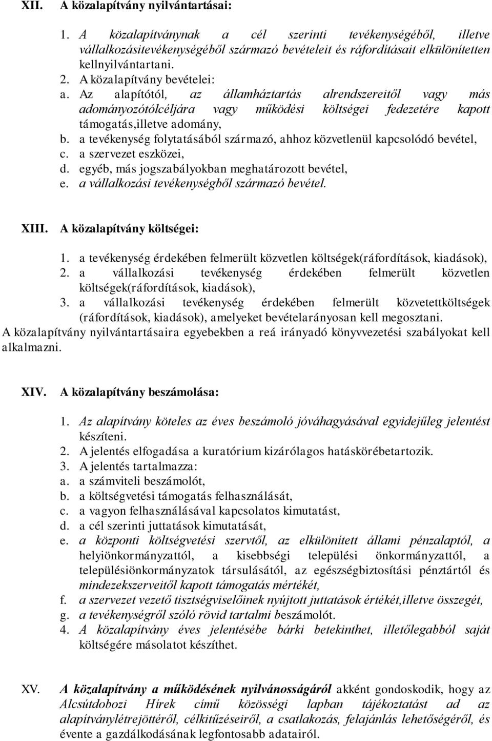 a tevékenység folytatásából származó, ahhoz közvetlenül kapcsolódó bevétel, c. a szervezet eszközei, d. egyéb, más jogszabályokban meghatározott bevétel, e.