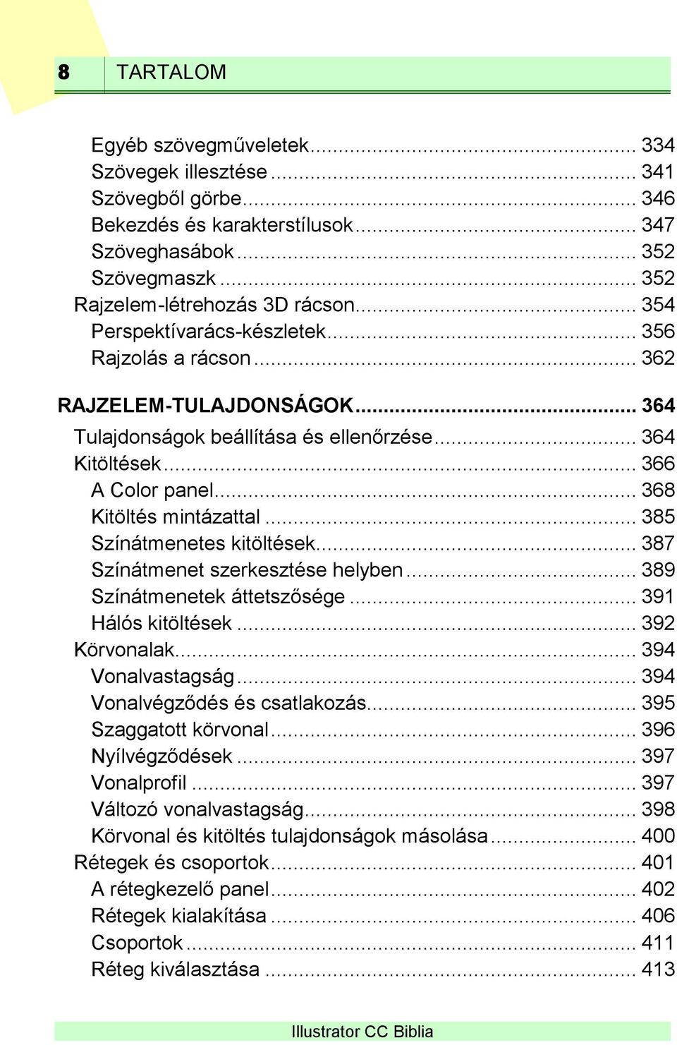 .. 385 Színátmenetes kitöltések... 387 Színátmenet szerkesztése helyben... 389 Színátmenetek áttetszősége... 391 Hálós kitöltések... 392 Körvonalak... 394 Vonalvastagság.