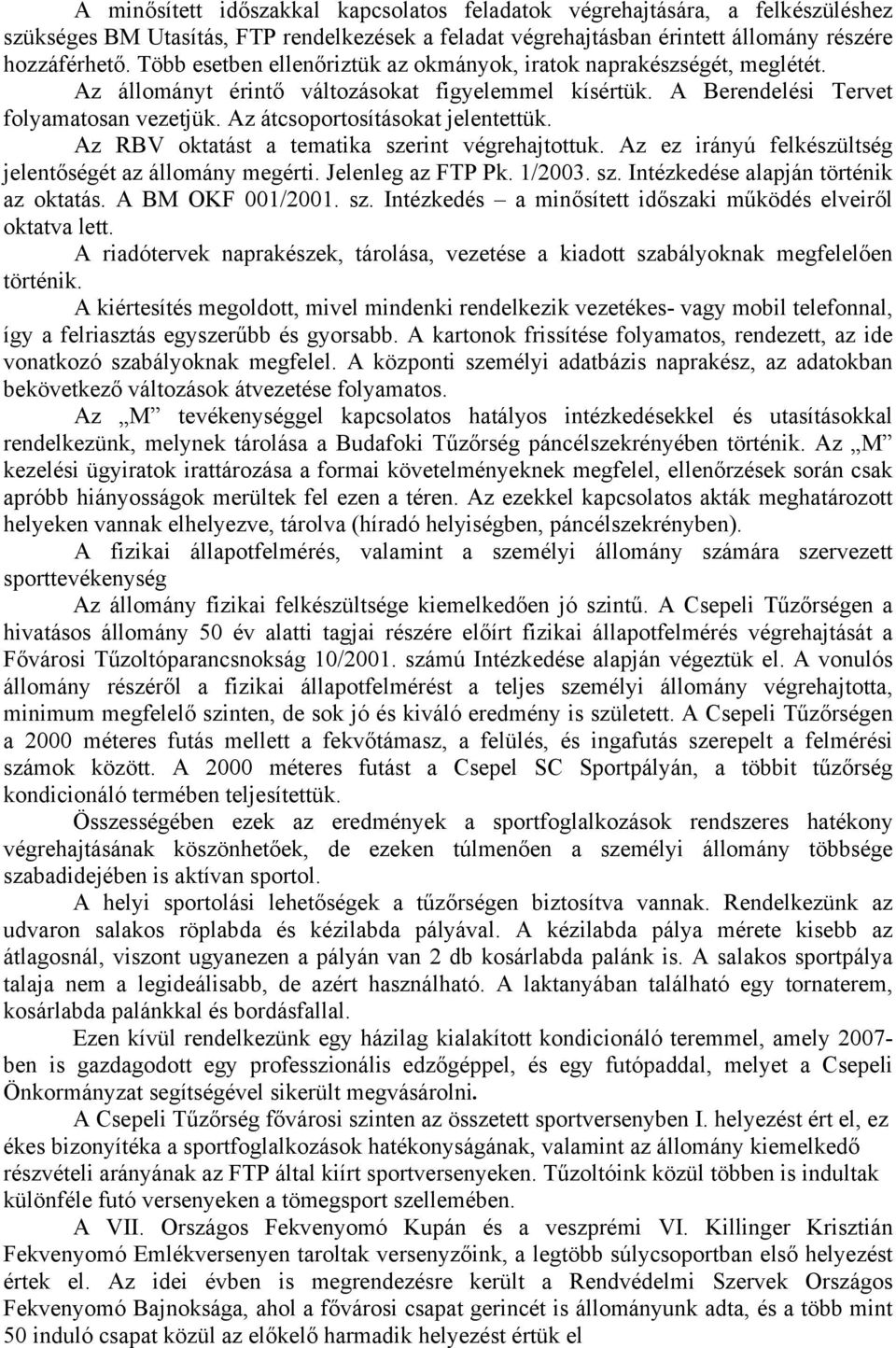 Az átcsoportosításokat jelentettük. Az RBV oktatást a tematika szerint végrehajtottuk. Az ez irányú felkészültség jelentőségét az állomány megérti. Jelenleg az FTP Pk. 1/2003. sz. Intézkedése alapján történik az oktatás.