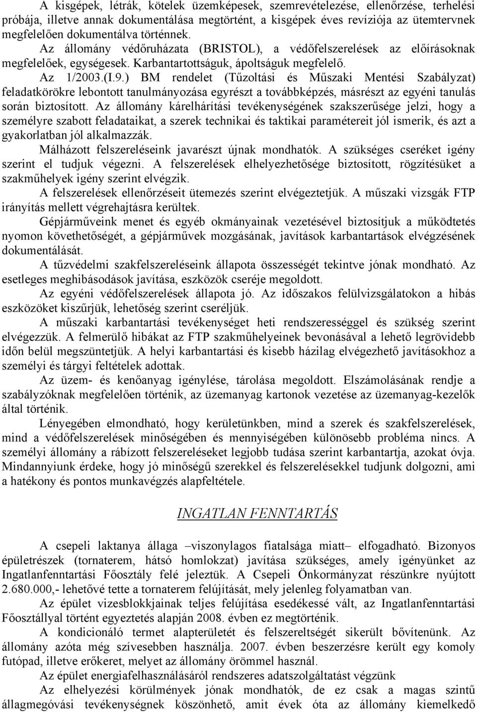 ) BM rendelet (Tűzoltási és Műszaki Mentési Szabályzat) feladatkörökre lebontott tanulmányozása egyrészt a továbbképzés, másrészt az egyéni tanulás során biztosított.