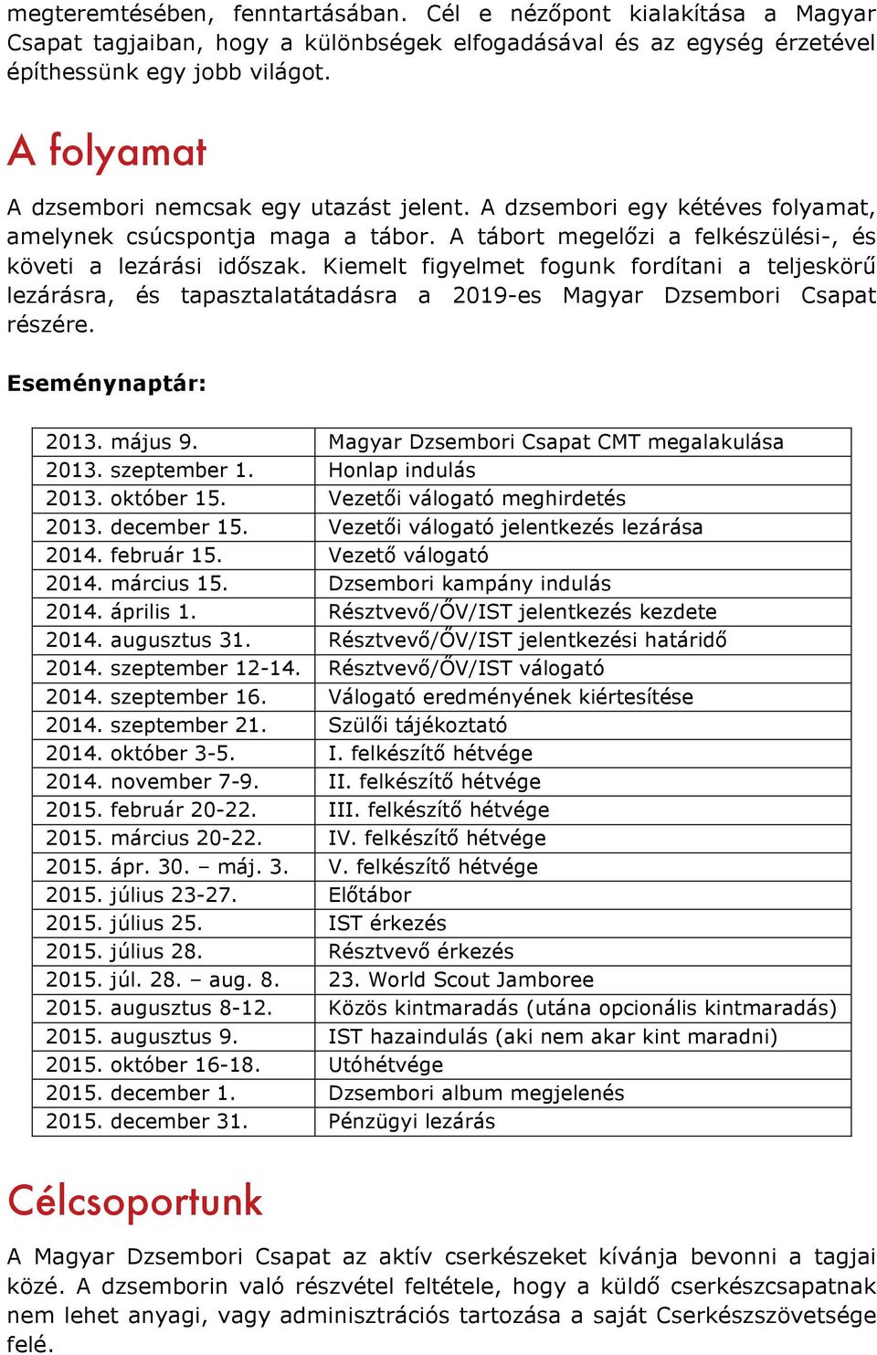 Kiemelt figyelmet fogunk fordítani a teljeskörű lezárásra, és tapasztalatátadásra a 2019-es Magyar Dzsembori Csapat részére. Eseménynaptár: 2013. május 9.