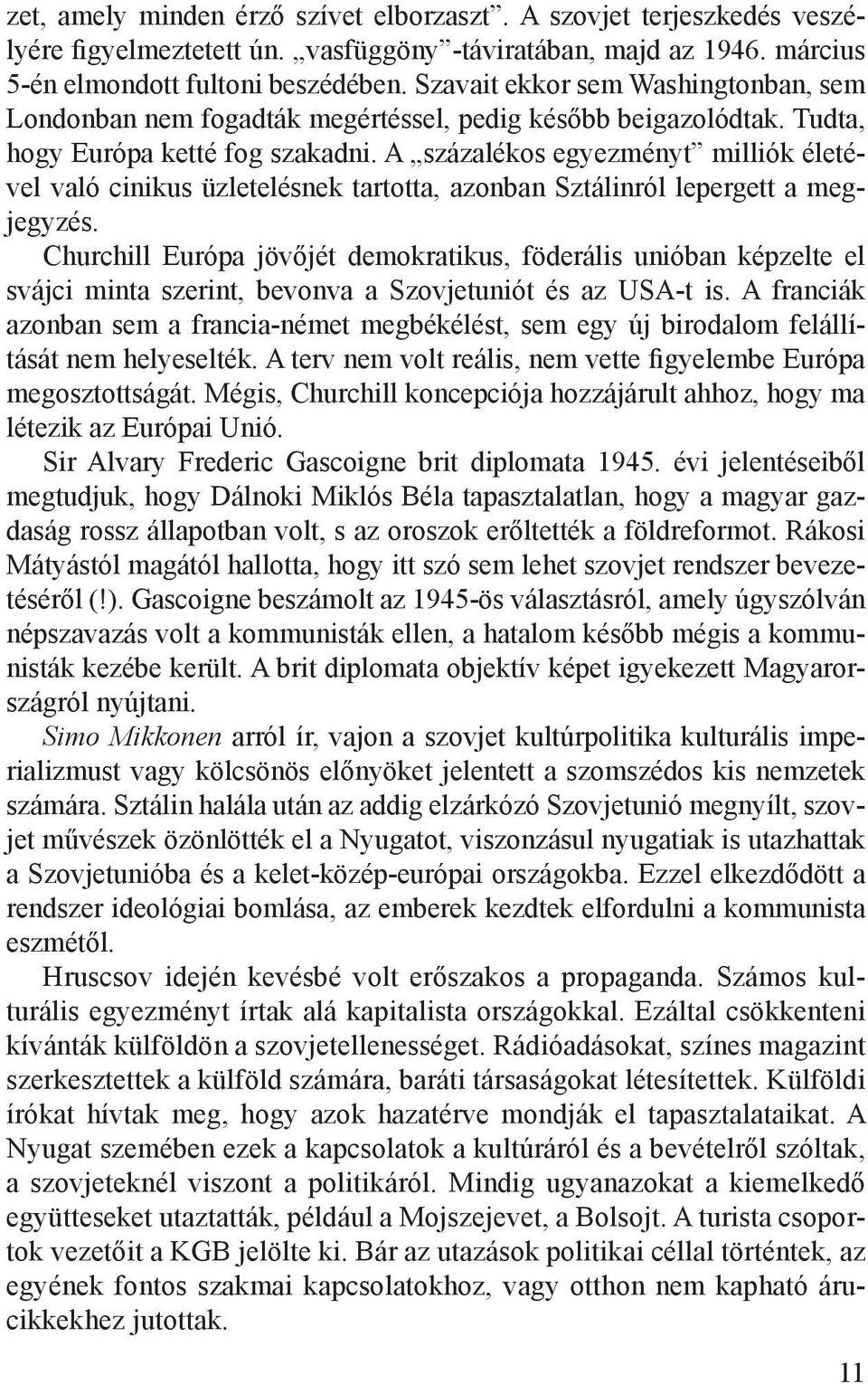 A százalékos egyezményt milliók életével való cinikus üzletelésnek tartotta, azonban Sztálinról lepergett a megjegyzés.