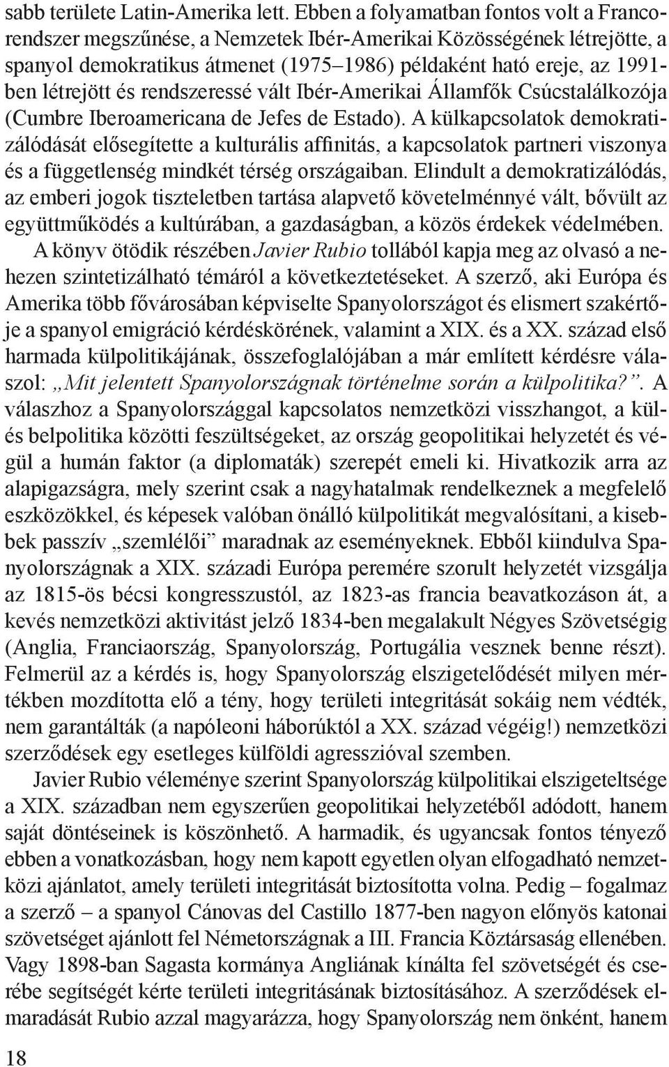 és rendszeressé vált Ibér-Amerikai Államfők Csúcstalálkozója (Cumbre Iberoamericana de Jefes de Estado).