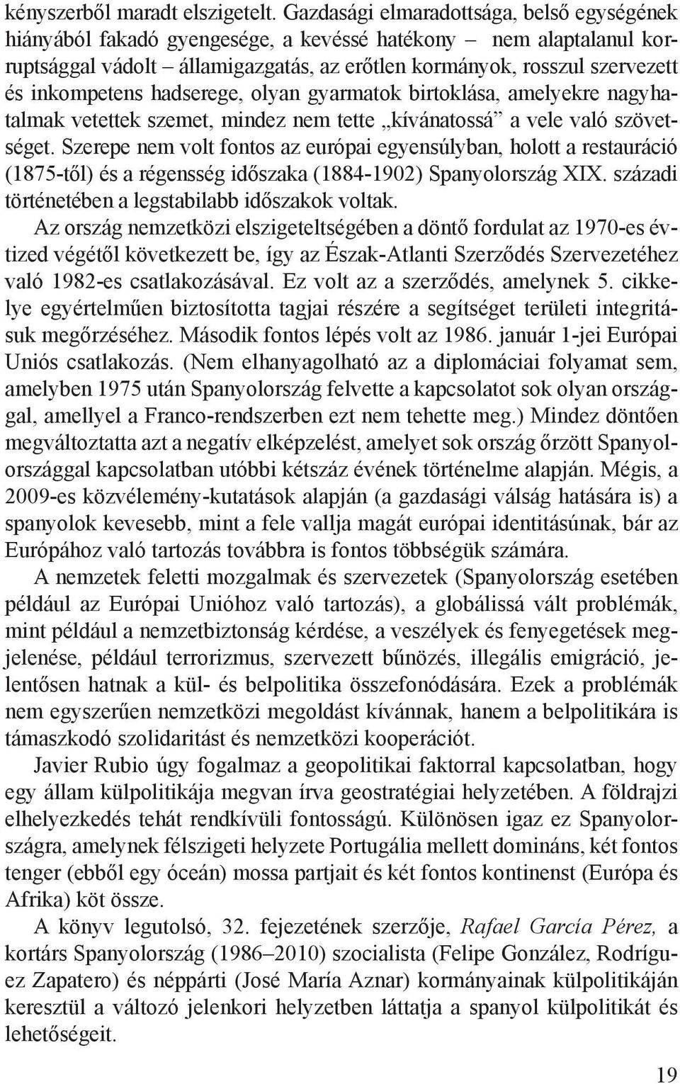 hadserege, olyan gyarmatok birtoklása, amelyekre nagyhatalmak vetettek szemet, mindez nem tette kívánatossá a vele való szövetséget.