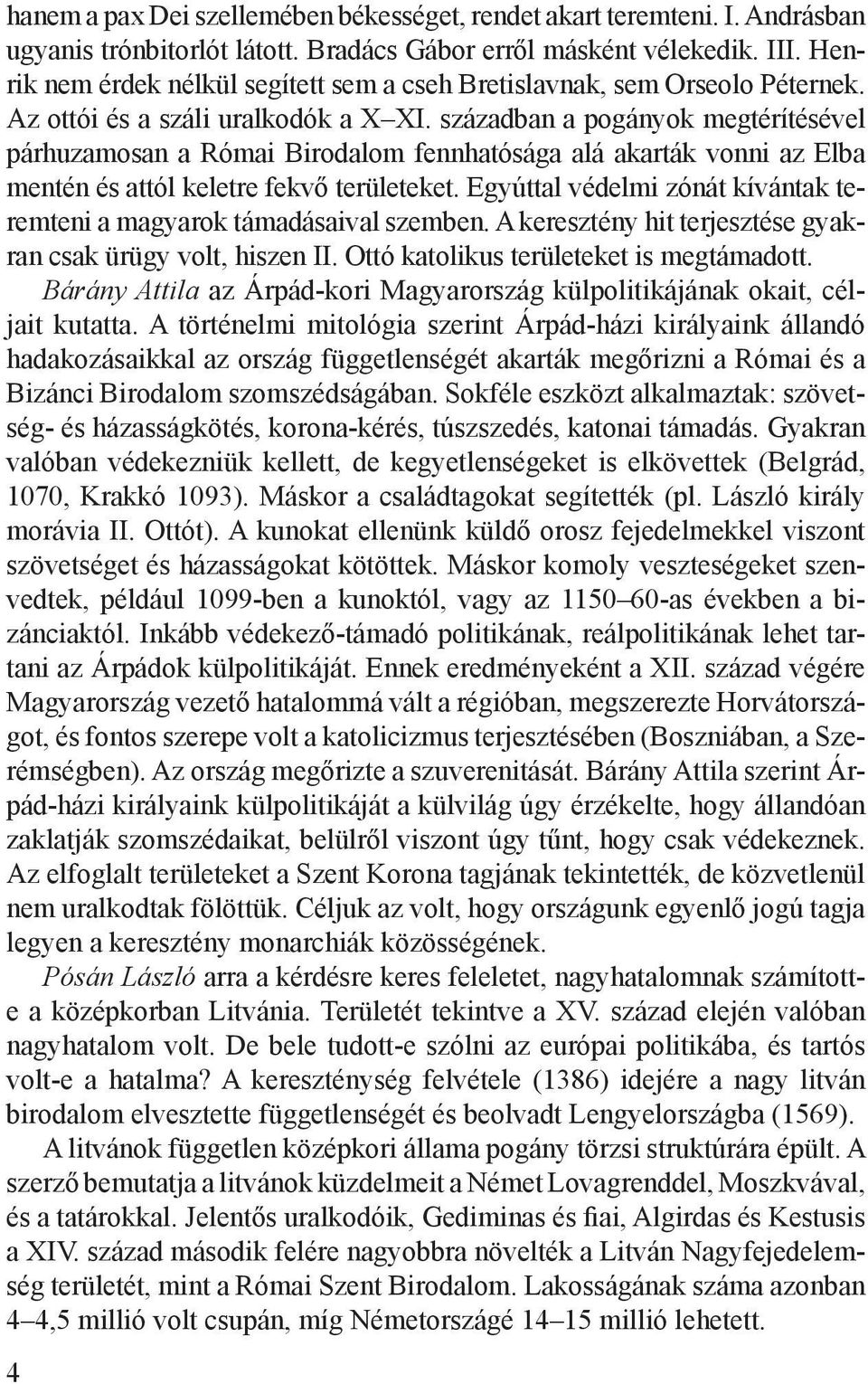 században a pogányok megtérítésével párhuzamosan a Római Birodalom fennhatósága alá akarták vonni az Elba mentén és attól keletre fekvő területeket.