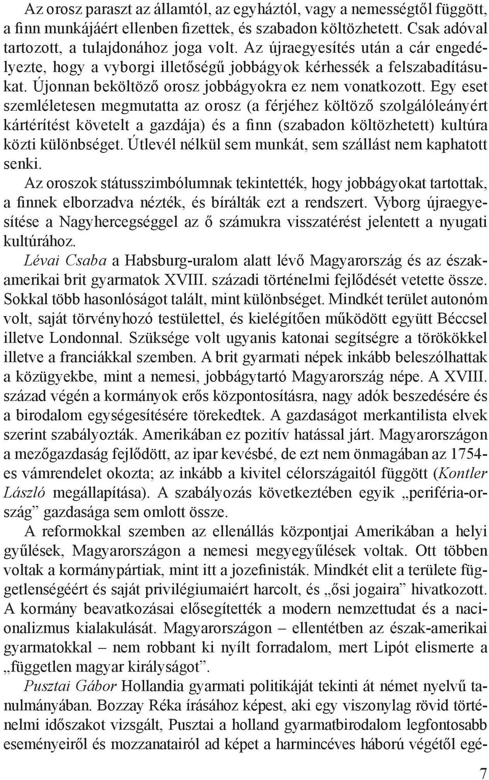 Egy eset szemléletesen megmutatta az orosz (a férjéhez költöző szolgálóleányért kártérítést követelt a gazdája) és a finn (szabadon költözhetett) kultúra közti különbséget.