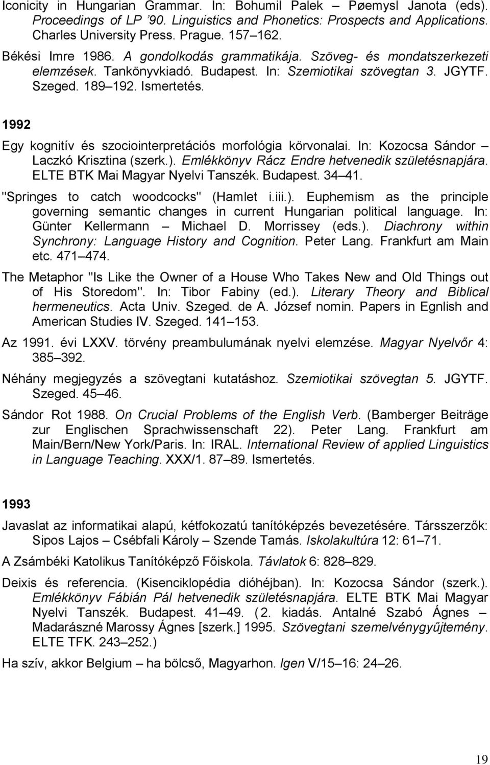 1992 Egy kognitív és szociointerpretációs morfológia körvonalai. In: Kozocsa Sándor Laczkó Krisztina (szerk.). Emlékkönyv Rácz Endre hetvenedik születésnapjára. ELTE BTK Mai Magyar Nyelvi Tanszék.