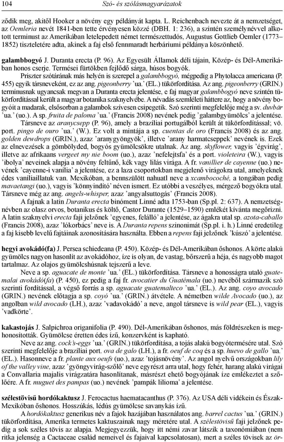 példánya köszönhető. galambbogyó J. Duranta erecta (P. 96). Az Egyesült Államok déli tájain, Közép- és Dél-Amerikában honos cserje. Termései fürtökben fejlődő sárga, húsos bogyók.