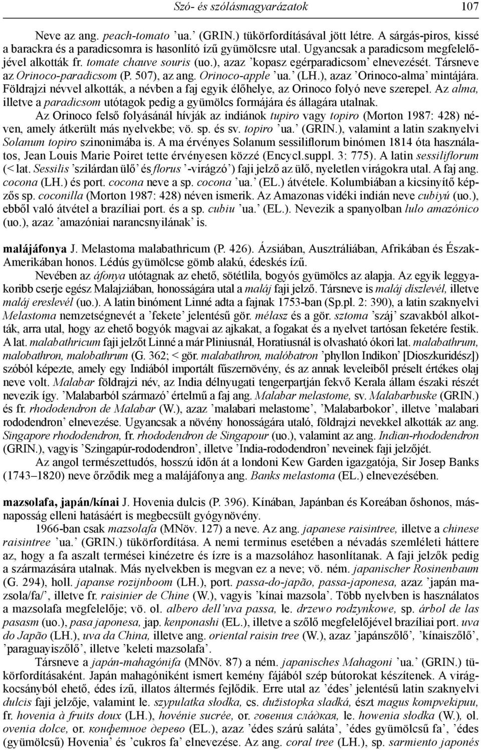 ), azaz Orinoco-alma mintájára. Földrajzi névvel alkották, a névben a faj egyik élőhelye, az Orinoco folyó neve szerepel.