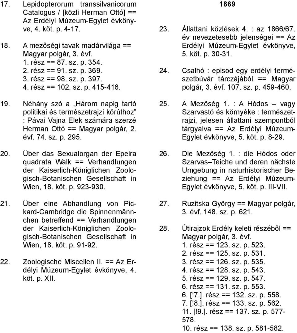 év nevezetesebb jelenségei == Az Erdélyi Múzeum-Egylet évkönyve, 5. köt. p. 30-31. 24. Csalhó : episod egy erdélyi természetbúvár tárczájából == Magyar polgár, 3. évf. 107. sz. p. 459-460. 19.