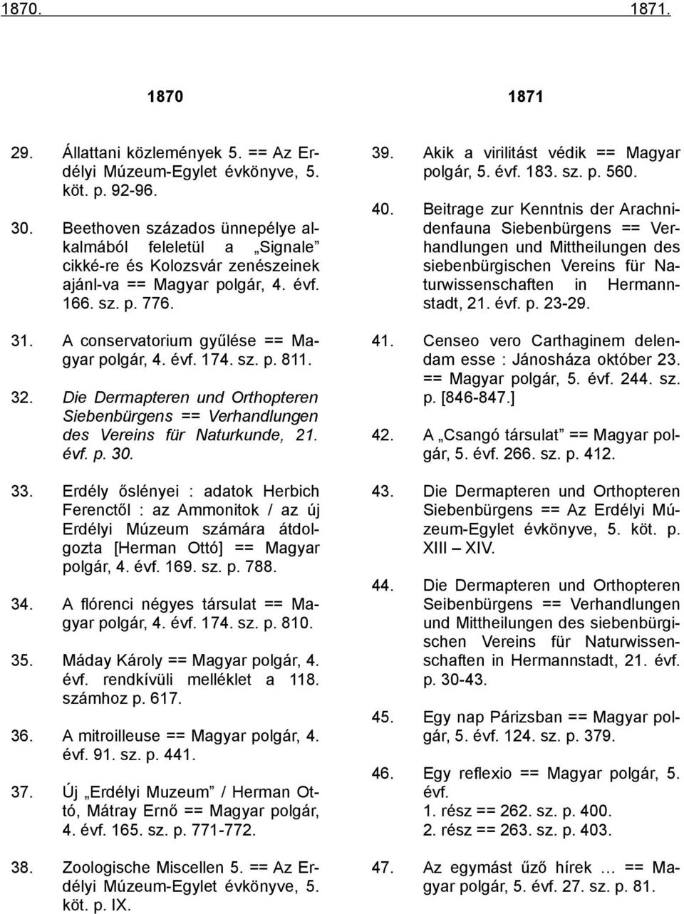 sz. p. 811. 32. Die Dermapteren und Orthopteren Siebenbürgens == Verhandlungen des Vereins für Naturkunde, 21. évf. p. 30. 33.
