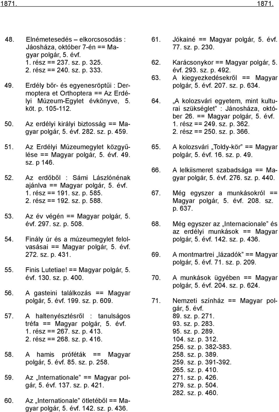 köt. p. 105-112. 64. A kolozsvári egyetem, mint kulturai szükséglet : Jánosháza, október 26. == Magyar polgár, 5. évf. 1. rész == 249. sz. p. 362. 2. rész == 250. sz. p. 366. 65.