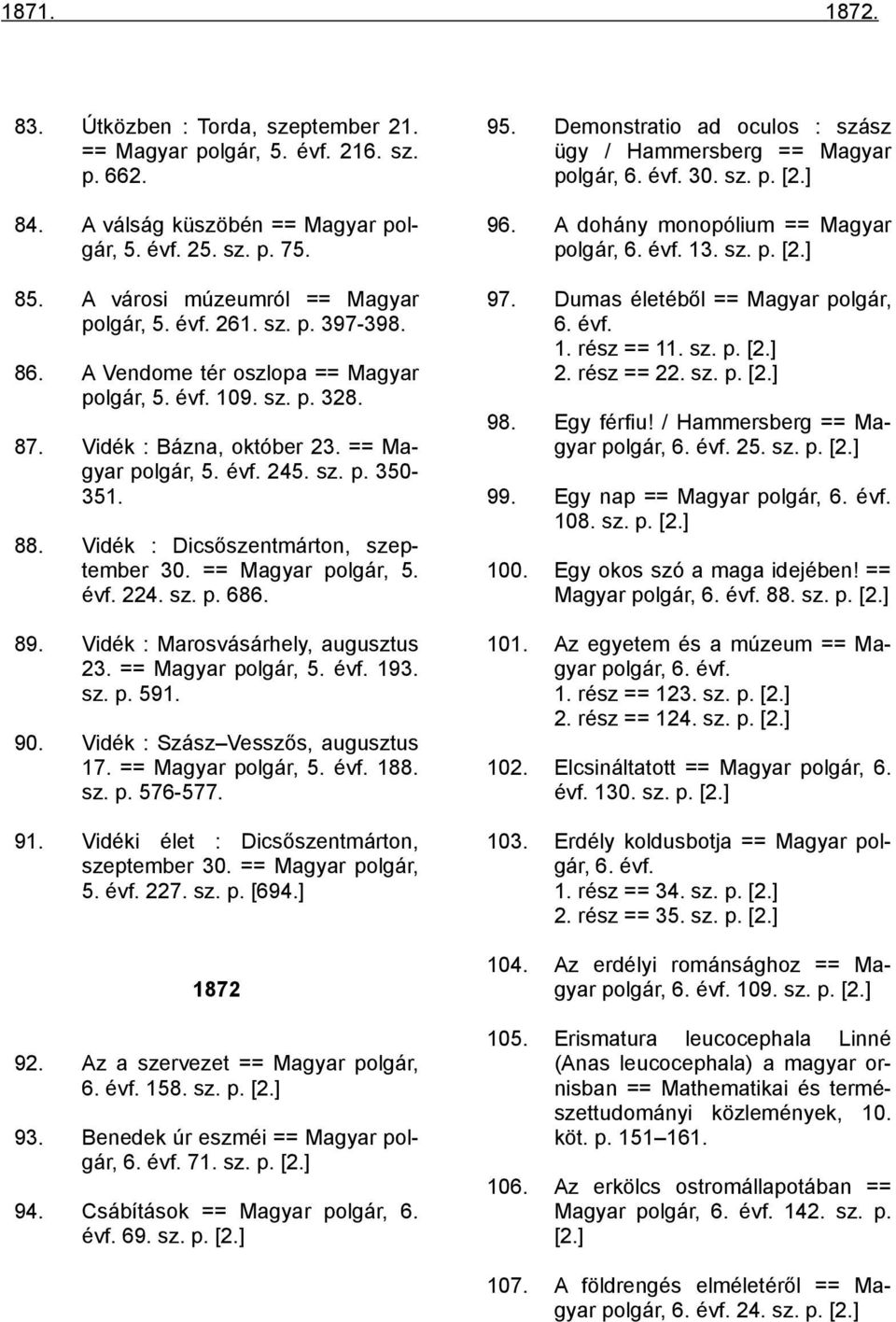 86. A Vendome tér oszlopa == Magyar polgár, 5. évf. 109. sz. p. 328. Dumas életéből == Magyar polgár, 6. évf. 1. rész == 11. sz. p. [2.] 2. rész == 22. sz. p. [2.] 98. 87. Vidék : Bázna, október 23.