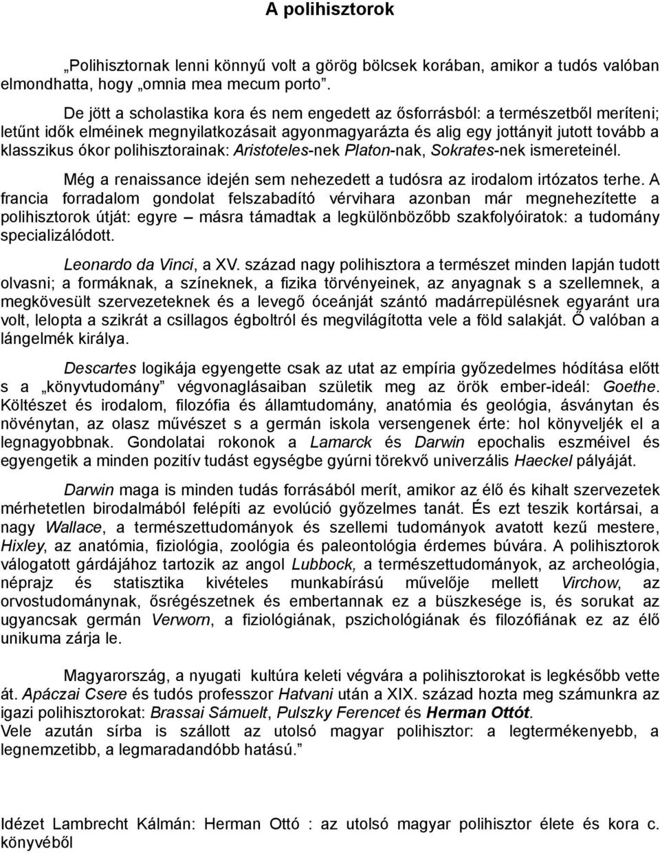polihisztorainak: Aristoteles-nek Platon-nak, Sokrates-nek ismereteinél. Még a renaissance idején sem nehezedett a tudósra az irodalom irtózatos terhe.