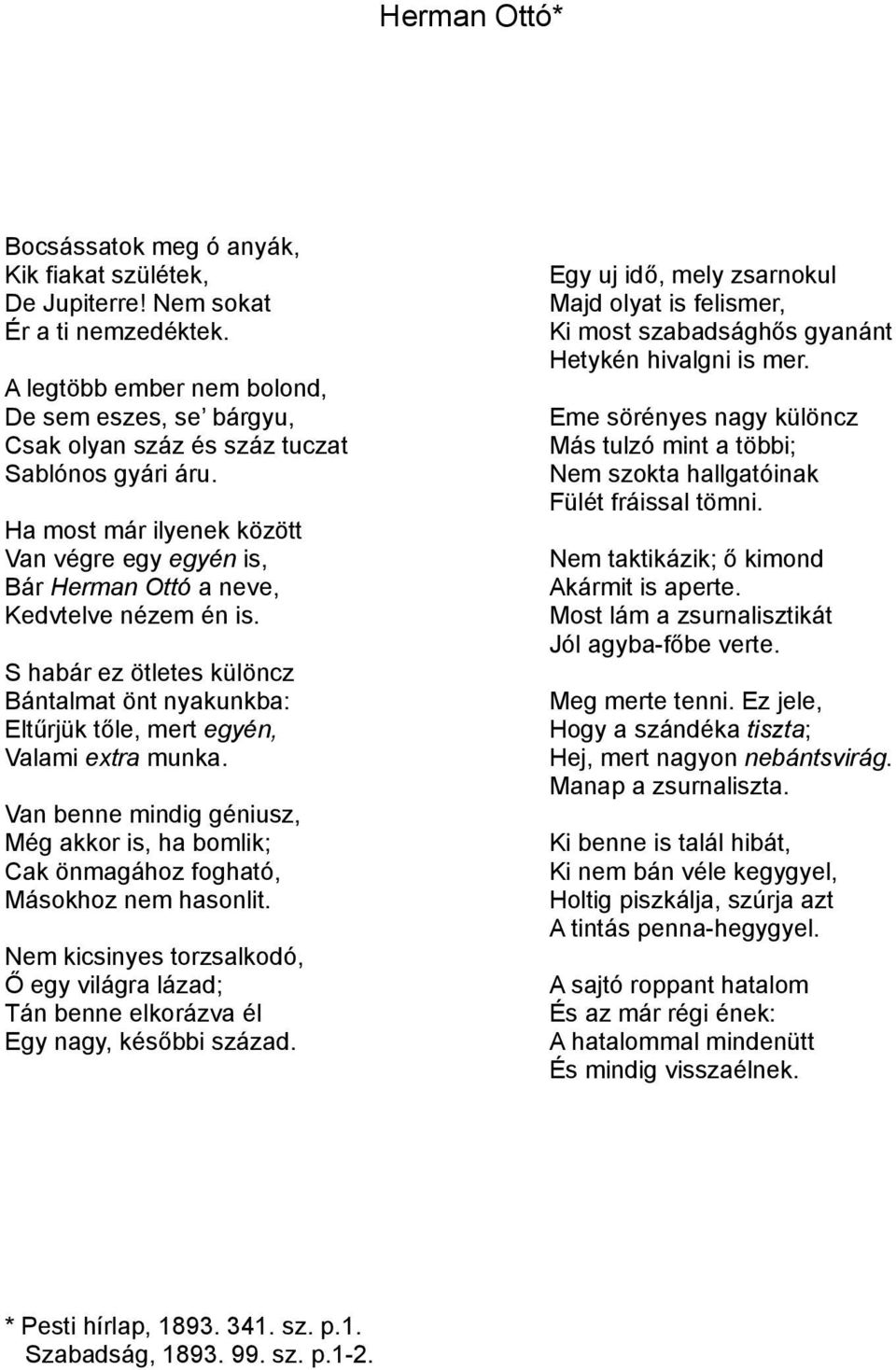 Ha most már ilyenek között Van végre egy egyén is, Bár Herman Ottó a neve, Kedvtelve nézem én is. S habár ez ötletes különcz Bántalmat önt nyakunkba: Eltűrjük tőle, mert egyén, Valami extra munka.