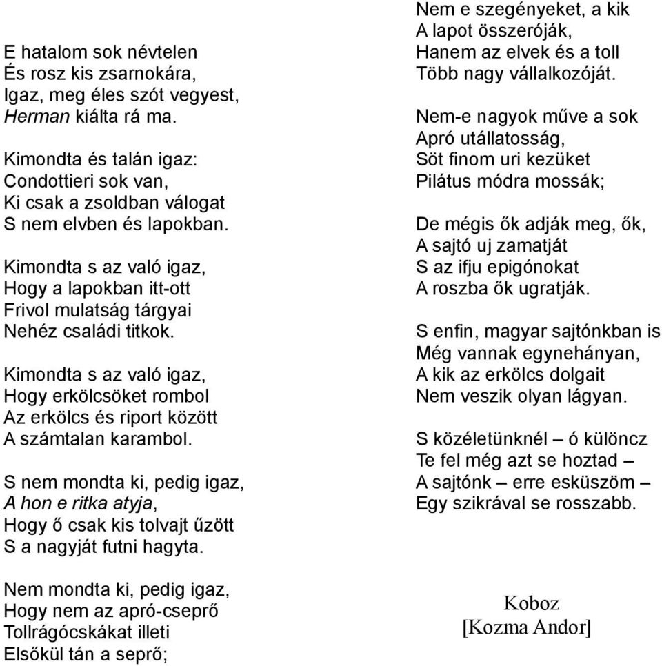 S nem mondta ki, pedig igaz, A hon e ritka atyja, Hogy ő csak kis tolvajt űzött S a nagyját futni hagyta.