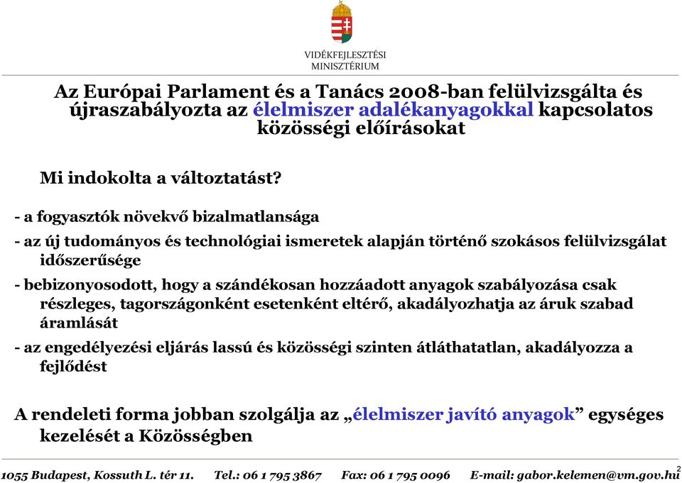 - a fogyasztók növekvő bizalmatlansága - az új tudományos és technológiai ismeretek alapján történő szokásos felülvizsgálat időszerűsége - bebizonyosodott, hogy a