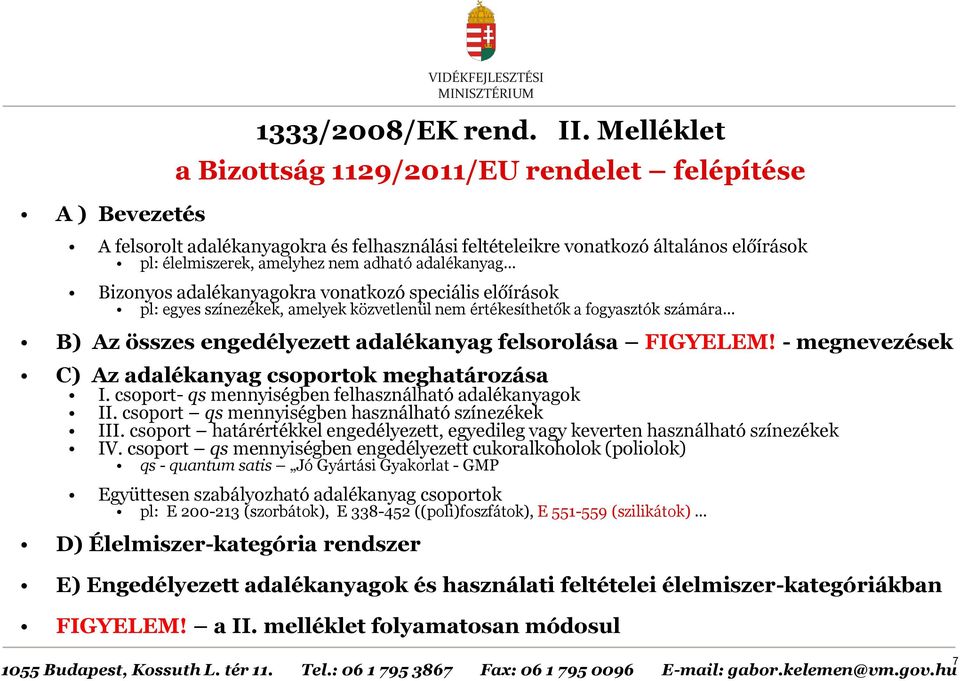 Bizonyos adalékanyagokra vonatkozó speciális előírások pl: egyes színezékek, amelyek közvetlenül nem értékesíthetők a fogyasztók számára B) Az összes engedélyezett adalékanyag felsorolása FIGYELEM!