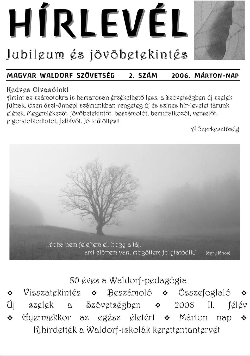 Megemlékezőt, jövőbetekintőt, beszámolót, bemutatkozót, verselőt, elgondolkodtatót, felhívót. Jó időtöltést!