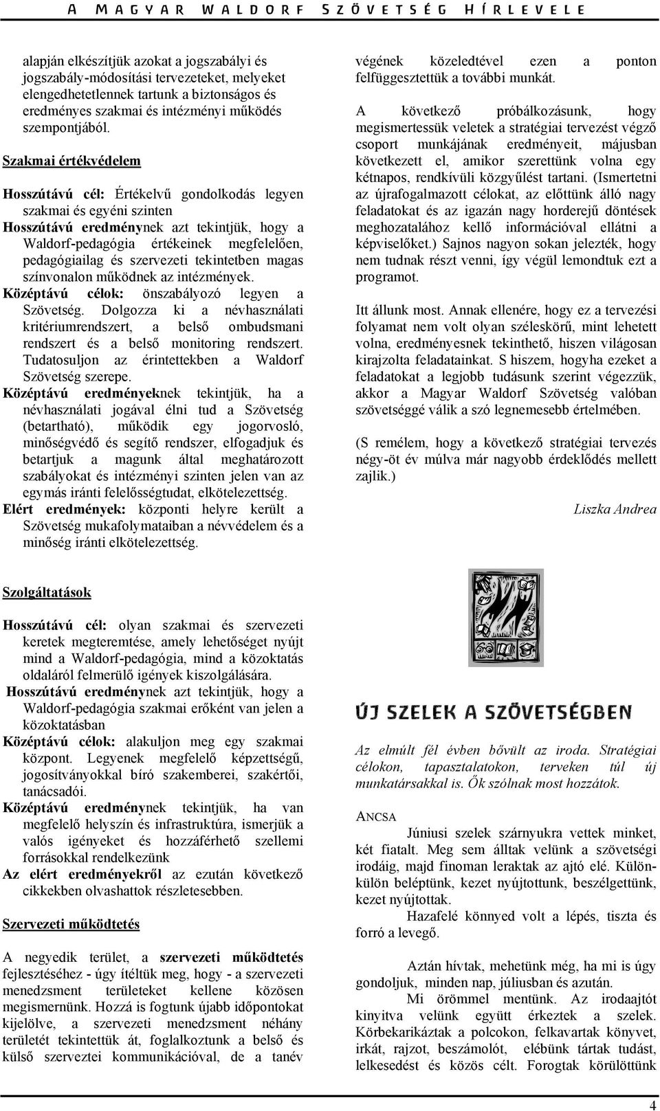 szervezeti tekintetben magas színvonalon működnek az intézmények. Középtávú célok: önszabályozó legyen a Szövetség.