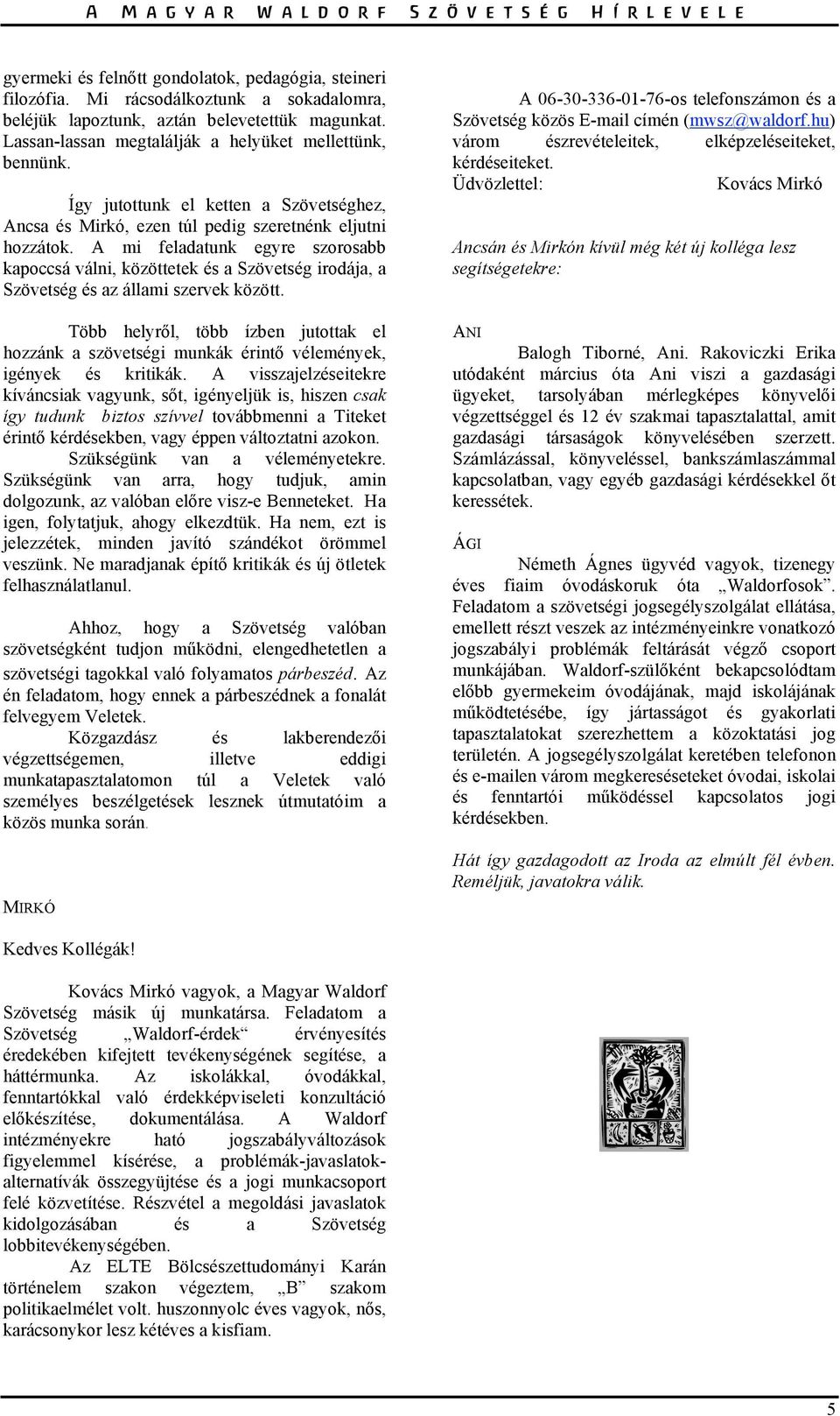 A mi feladatunk egyre szorosabb kapoccsá válni, közöttetek és a Szövetség irodája, a Szövetség és az állami szervek között.