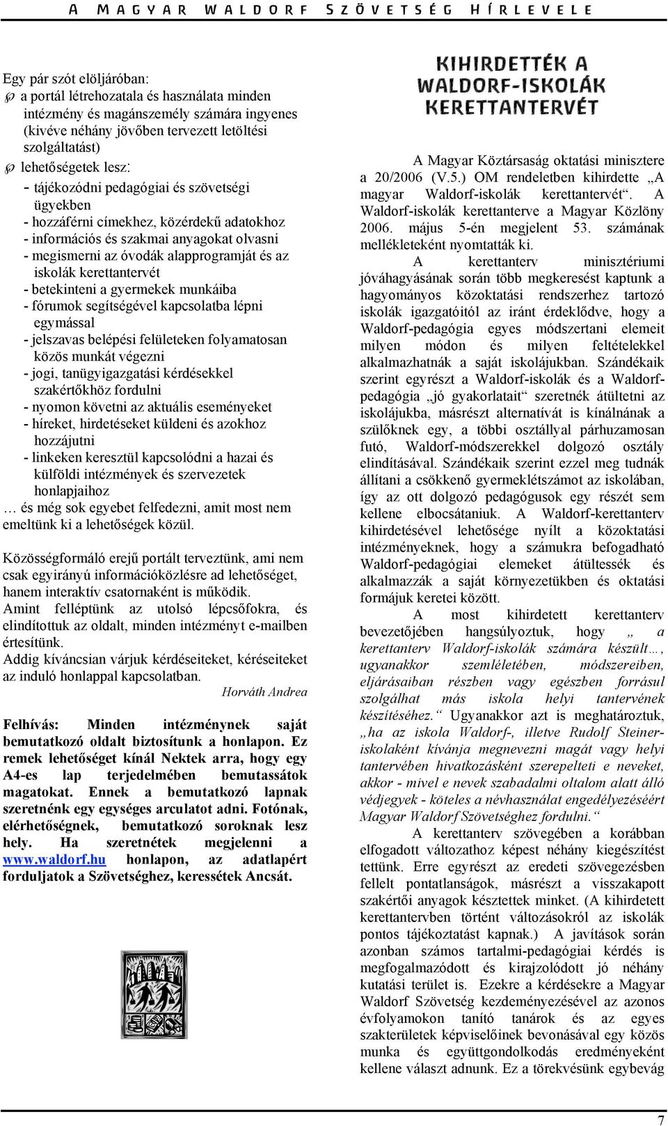 - betekinteni a gyermekek munkáiba - fórumok segítségével kapcsolatba lépni egymással - jelszavas belépési felületeken folyamatosan közös munkát végezni - jogi, tanügyigazgatási kérdésekkel
