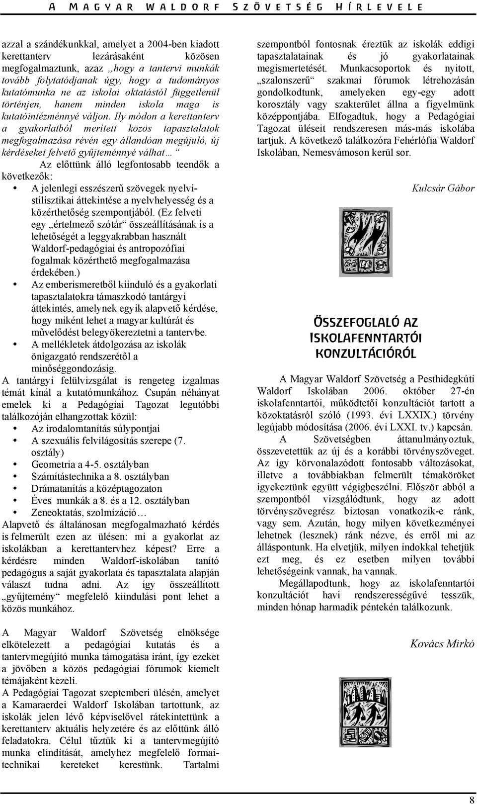 Ily módon a kerettanterv a gyakorlatból merített közös tapasztalatok megfogalmazása révén egy állandóan megújuló, új kérdéseket felvető gyűjteménnyé válhat Az előttünk álló legfontosabb teendők a