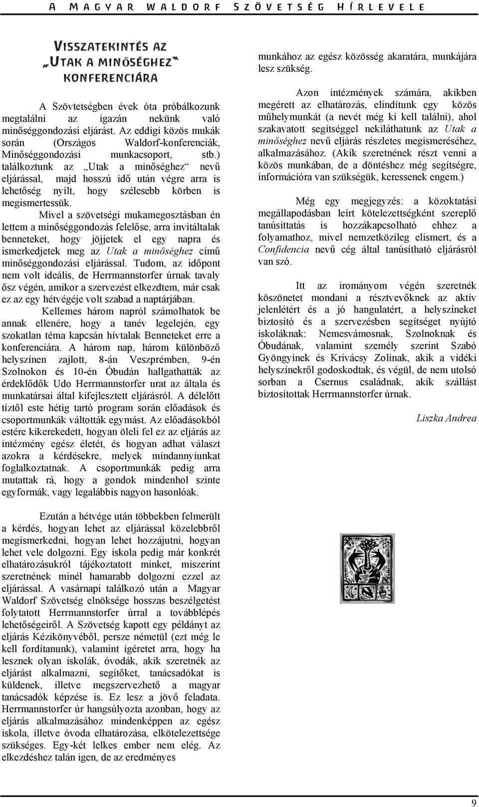 ) találkoztunk az Utak a minőséghez nevű eljárással, majd hosszú idő után végre arra is lehetőség nyílt, hogy szélesebb körben is megismertessük.