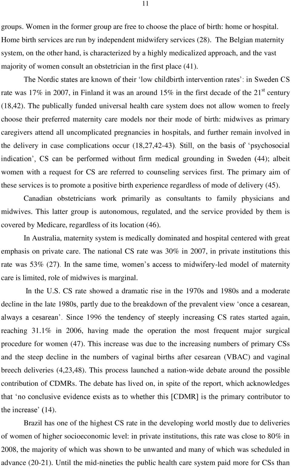 The Nordic states are known of their low childbirth intervention rates : in Sweden CS rate was 17% in 2007, in Finland it was an around 15% in the first decade of the 21 st century (18,42).