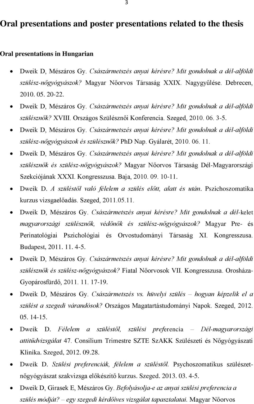 Mit gondolnak a dél-alföldi szülésznők? XVIII. Országos Szülésznői Konferencia. Szeged, 2010. 06. 3-5. Dweik D, Mészáros Gy. Császármetszés anyai kérésre?