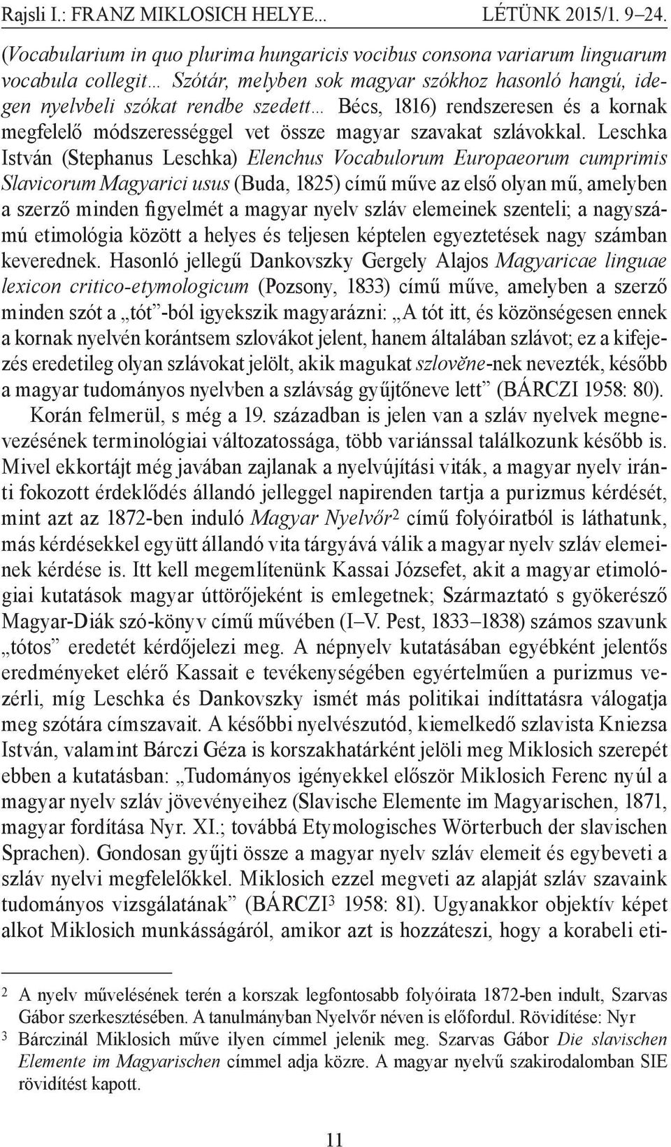 rendszeresen és a kornak megfelelő módszerességgel vet össze magyar szavakat szlávokkal.