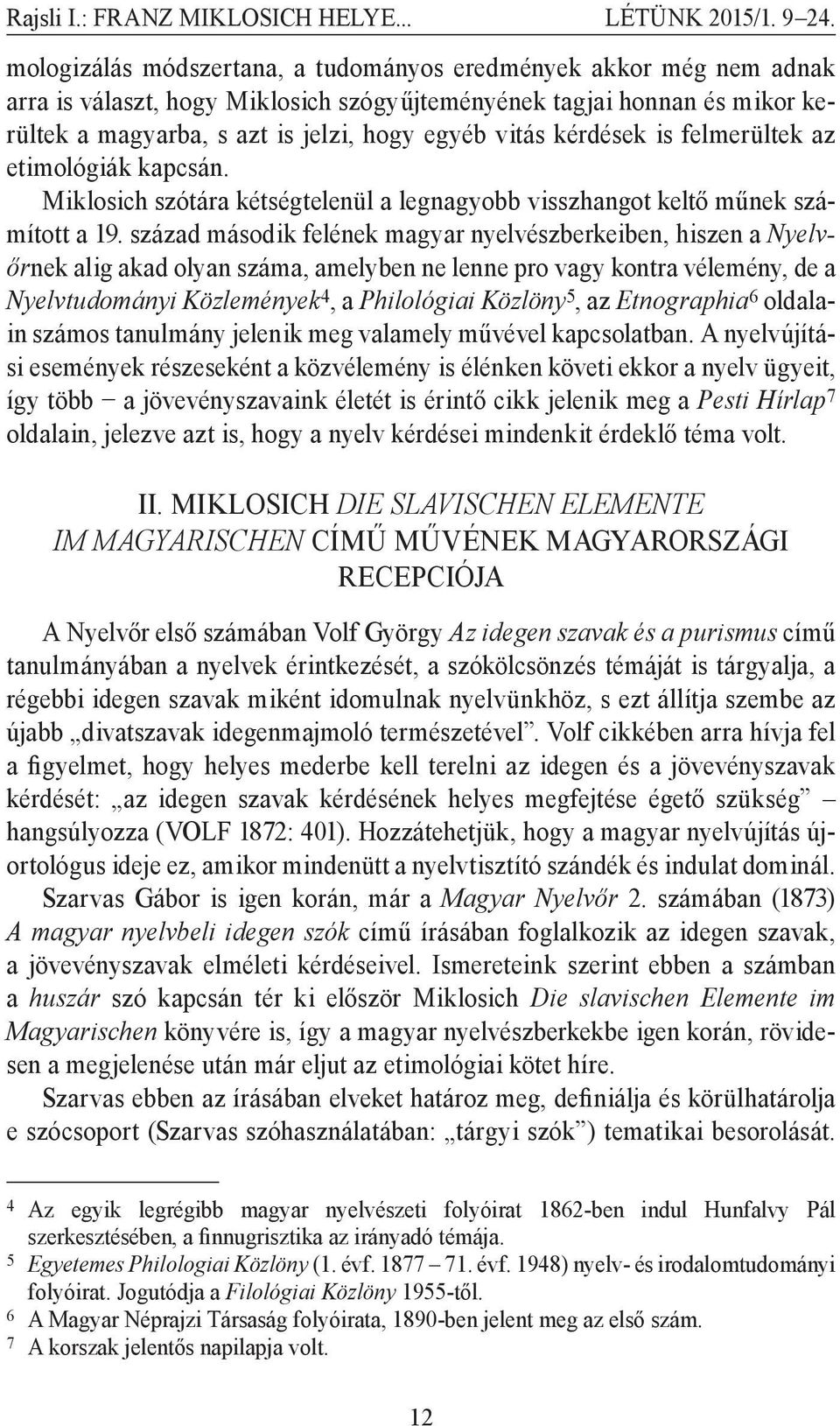 kérdések is felmerültek az etimológiák kapcsán. Miklosich szótára kétségtelenül a legnagyobb visszhangot keltő műnek számított a 19.