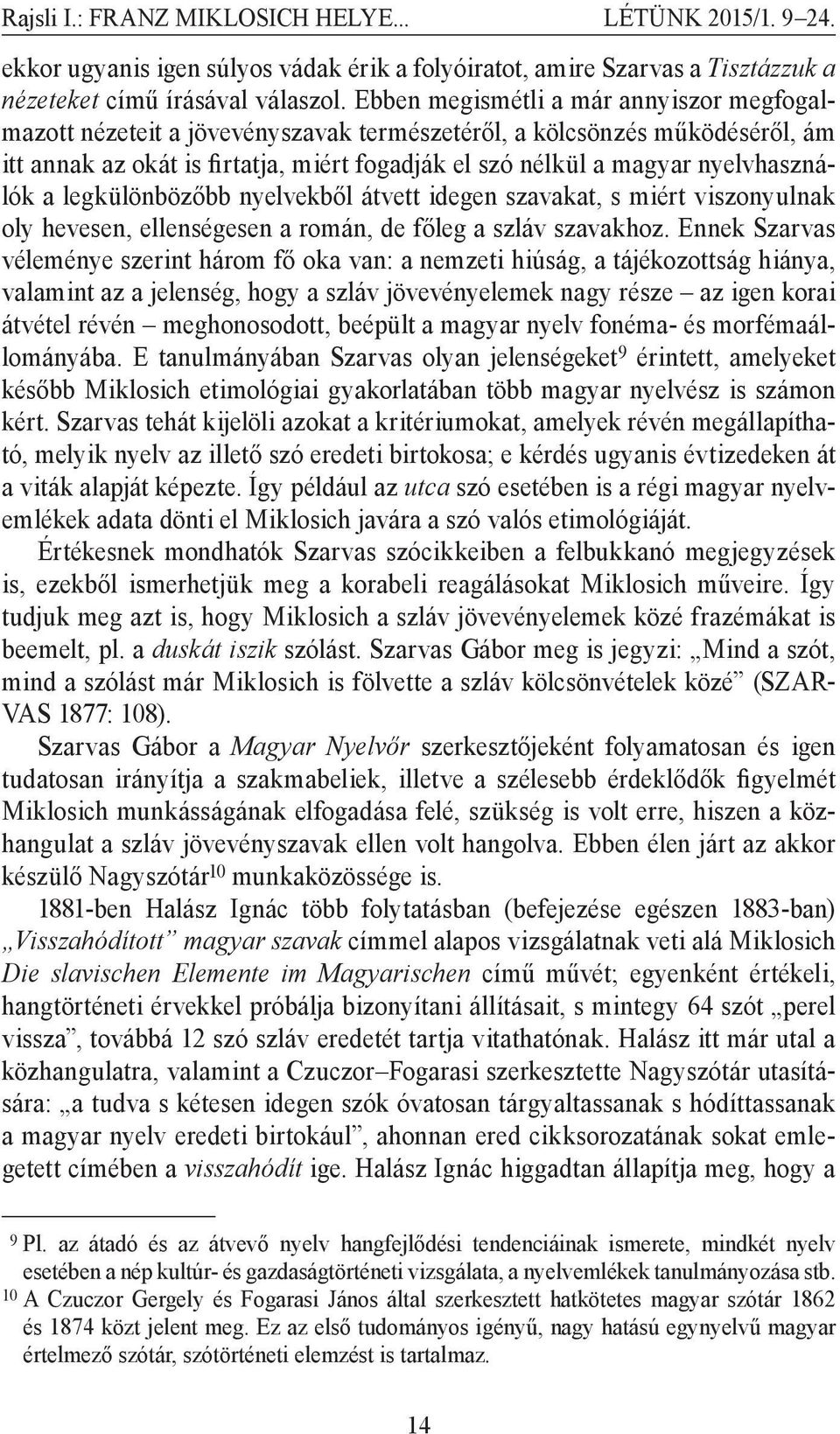 nyelvhasználók a legkülönbözőbb nyelvekből átvett idegen szavakat, s miért viszonyulnak oly hevesen, ellenségesen a román, de főleg a szláv szavakhoz.