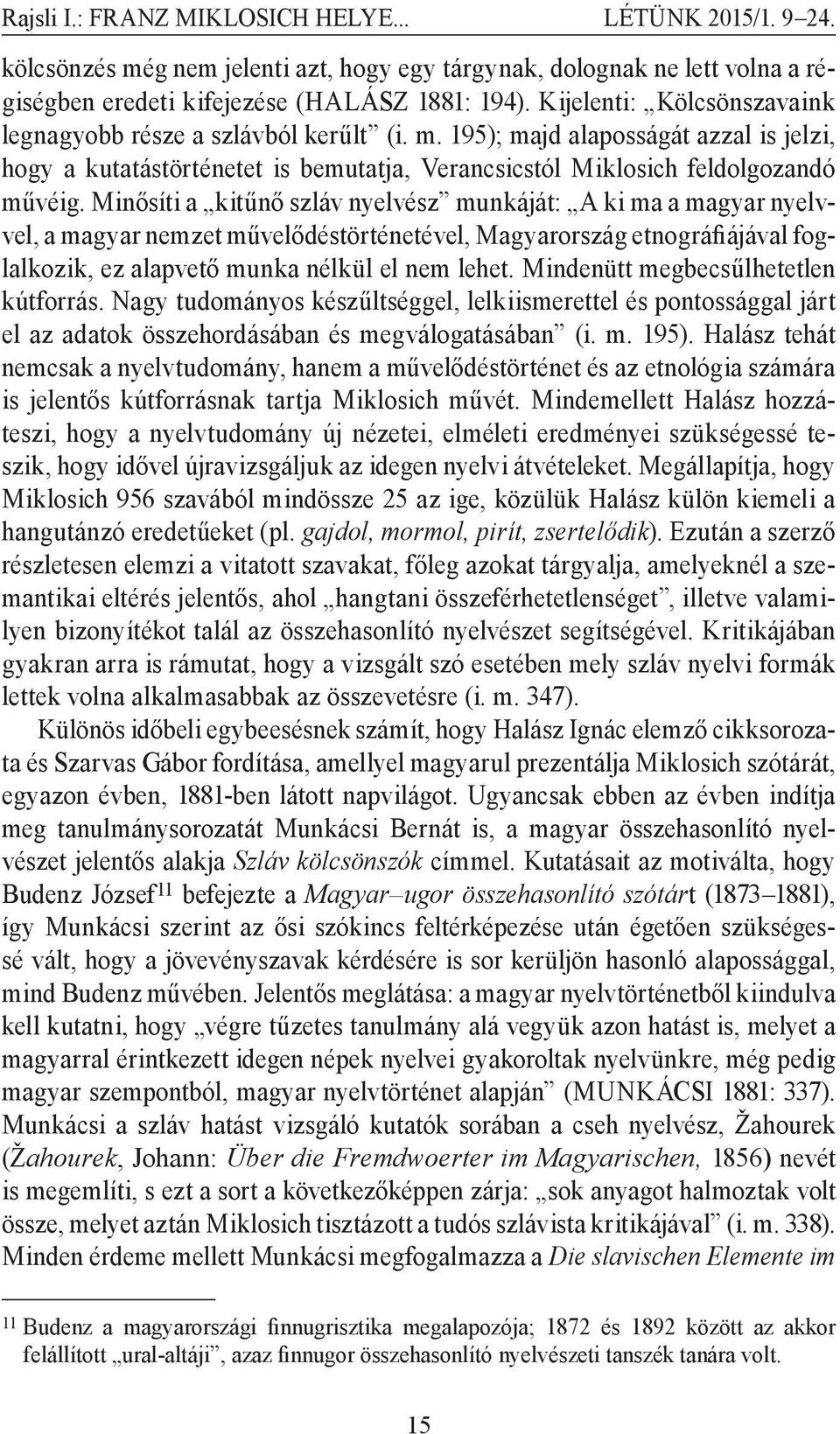 Minősíti a kitűnő szláv nyelvész munkáját: A ki ma a magyar nyelvvel, a magyar nemzet művelődéstörténetével, Magyarország etnográfiájával foglalkozik, ez alapvető munka nélkül el nem lehet.