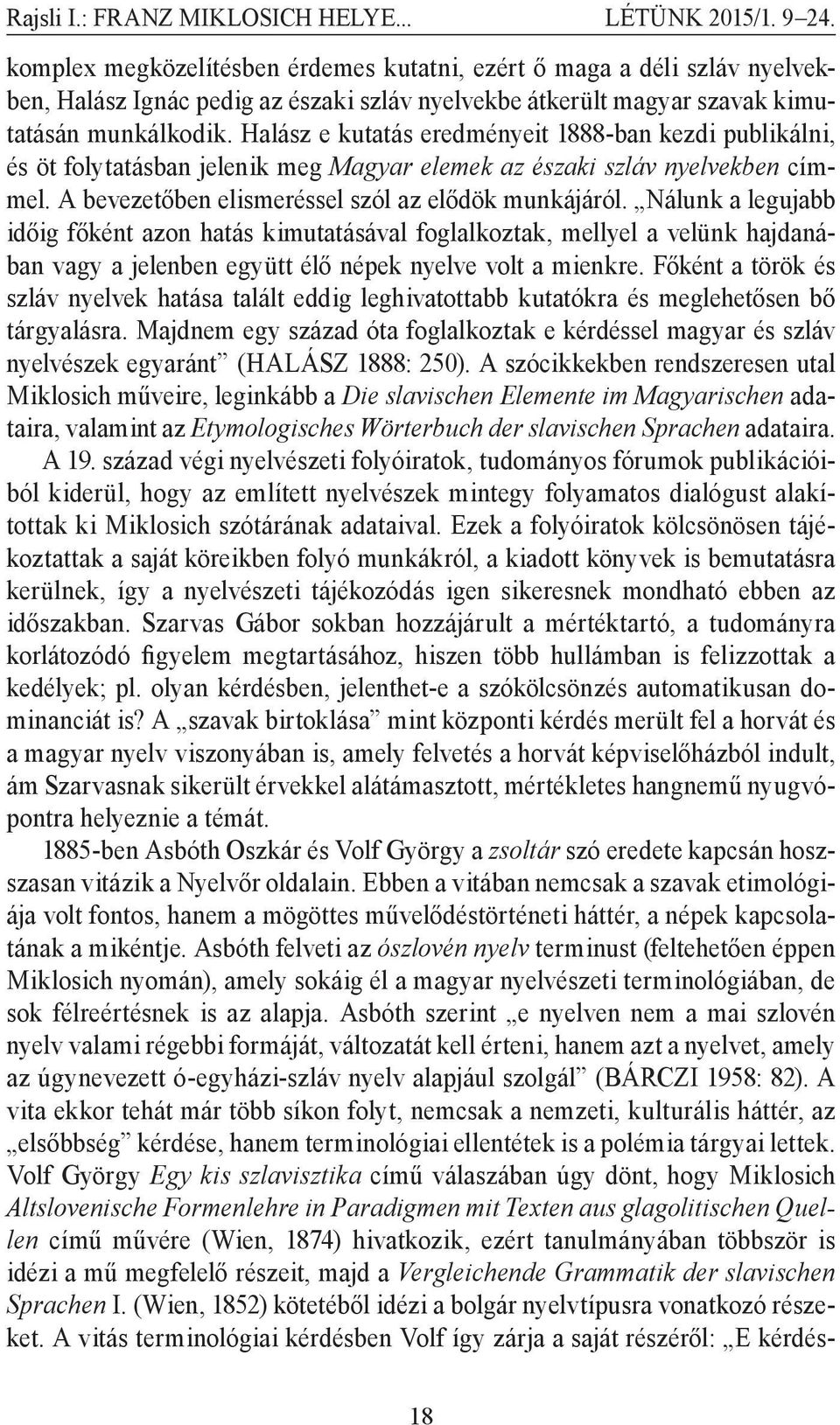 Halász e kutatás eredményeit 1888-ban kezdi publikálni, és öt folytatásban jelenik meg Magyar elemek az északi szláv nyelvekben címmel. A bevezetőben elismeréssel szól az elődök munkájáról.