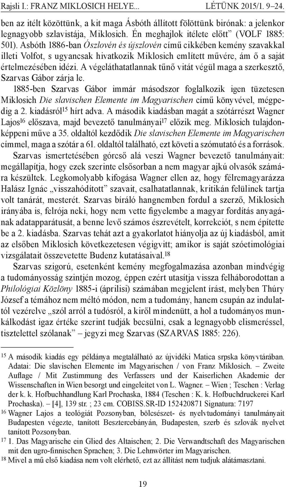 Asbóth 1886-ban Ószlovén és újszlovén című cikkében kemény szavakkal illeti Volfot, s ugyancsak hivatkozik Miklosich említett művére, ám ő a saját értelmezésében idézi.