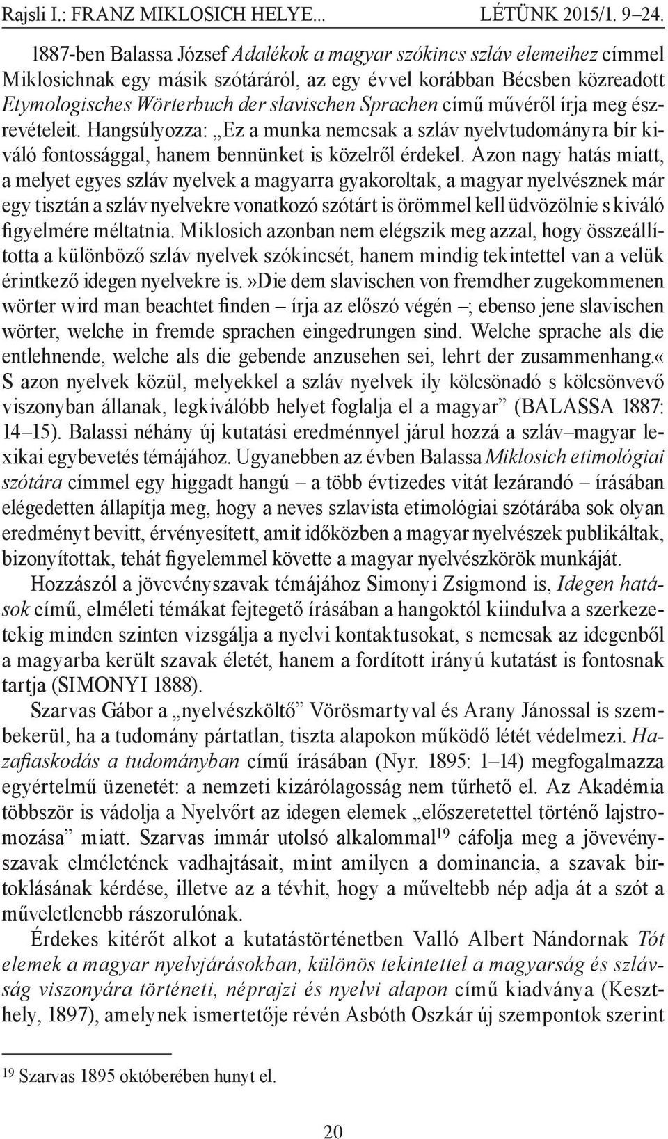 című művéről írja meg észrevételeit. Hangsúlyozza: Ez a munka nemcsak a szláv nyelvtudományra bír kiváló fontossággal, hanem bennünket is közelről érdekel.