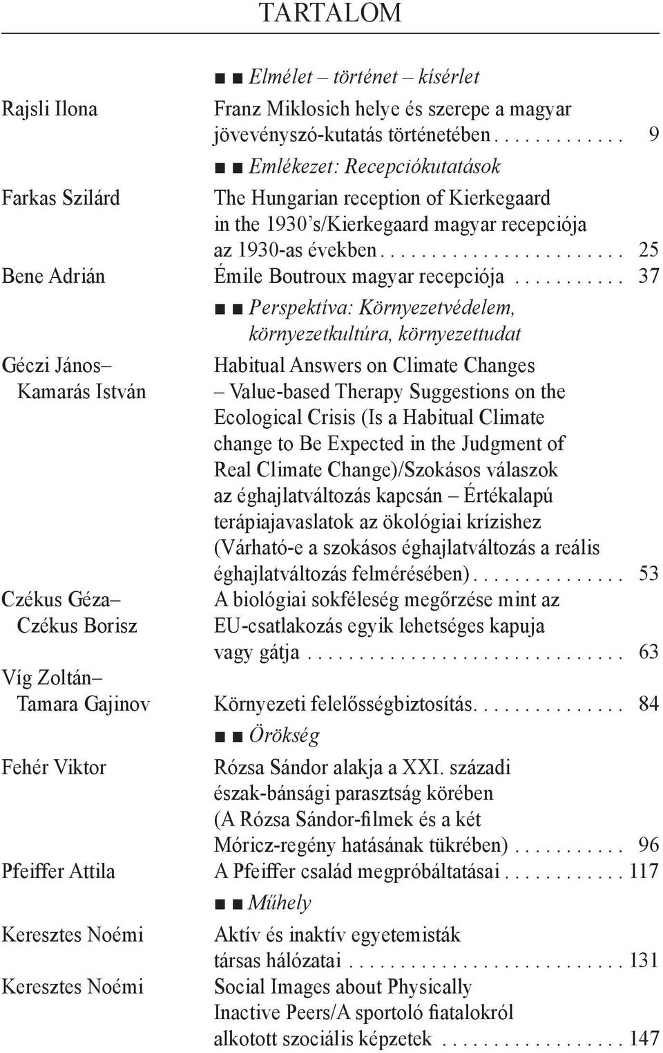 .. 37 Perspektíva: Környezetvédelem, környezetkultúra, környezettudat Géczi János Kamarás István Czékus Géza Czékus Borisz Habitual Answers on Climate Changes Value-based Therapy Suggestions on the