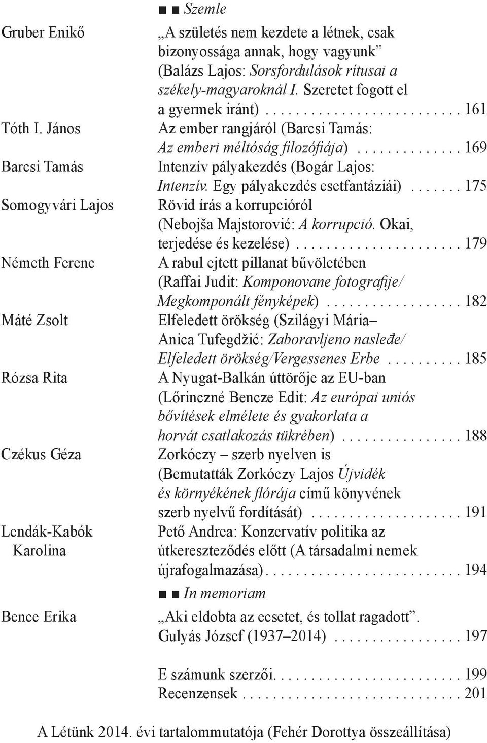 (Balázs Lajos: Sorsfordulások rítusai a székely-magyaroknál I. Szeretet fogott el a gyermek iránt)...161 Az ember rangjáról (Barcsi Tamás: Az emberi méltóság filozófiája).
