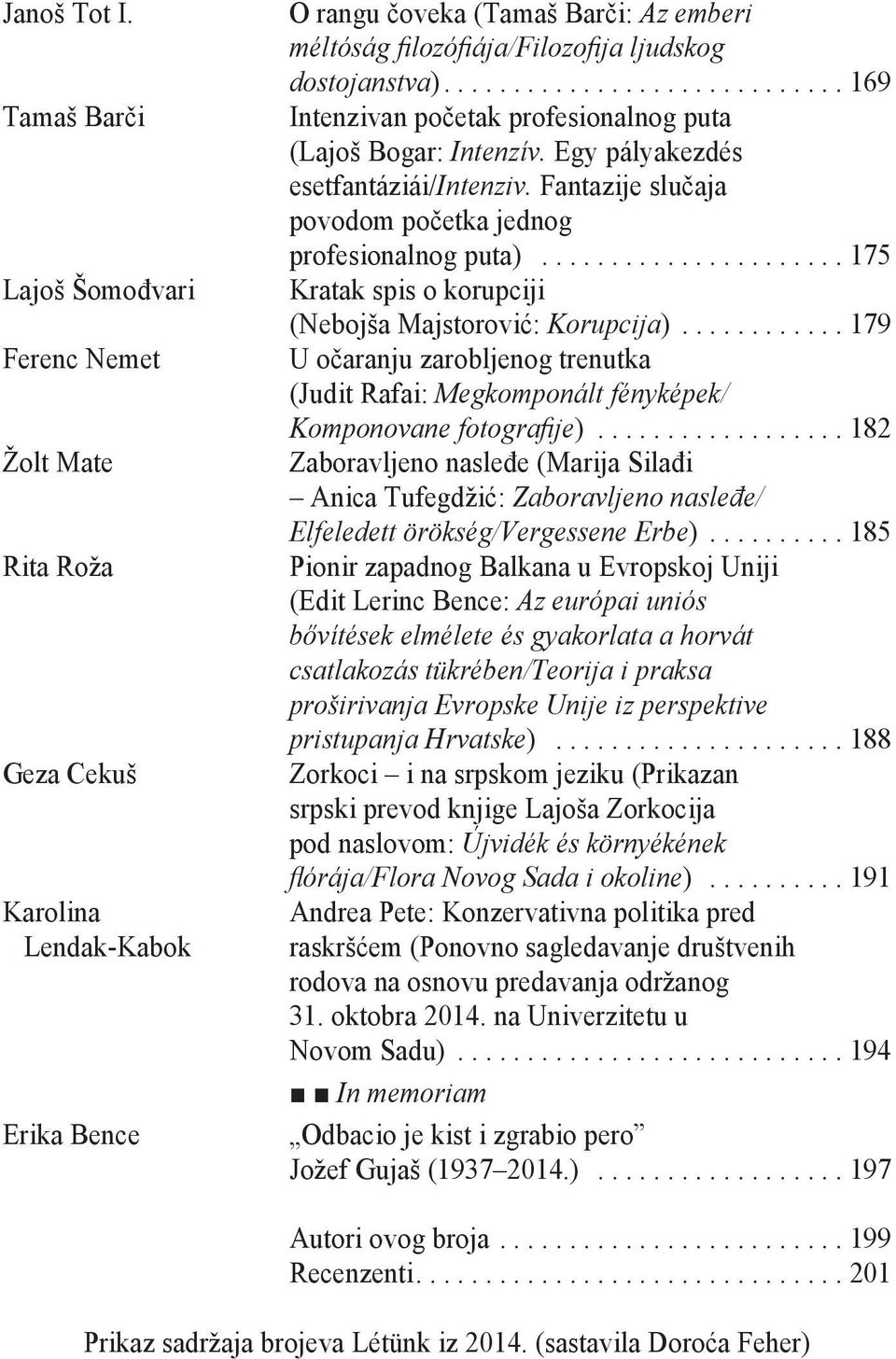 ... 169 Intenzivan početak profesionalnog puta (Lajoš Bogar: Intenzív. Egy pályakezdés esetfantáziái/intenziv. Fantazije slučaja povodom početka jednog profesionalnog puta).