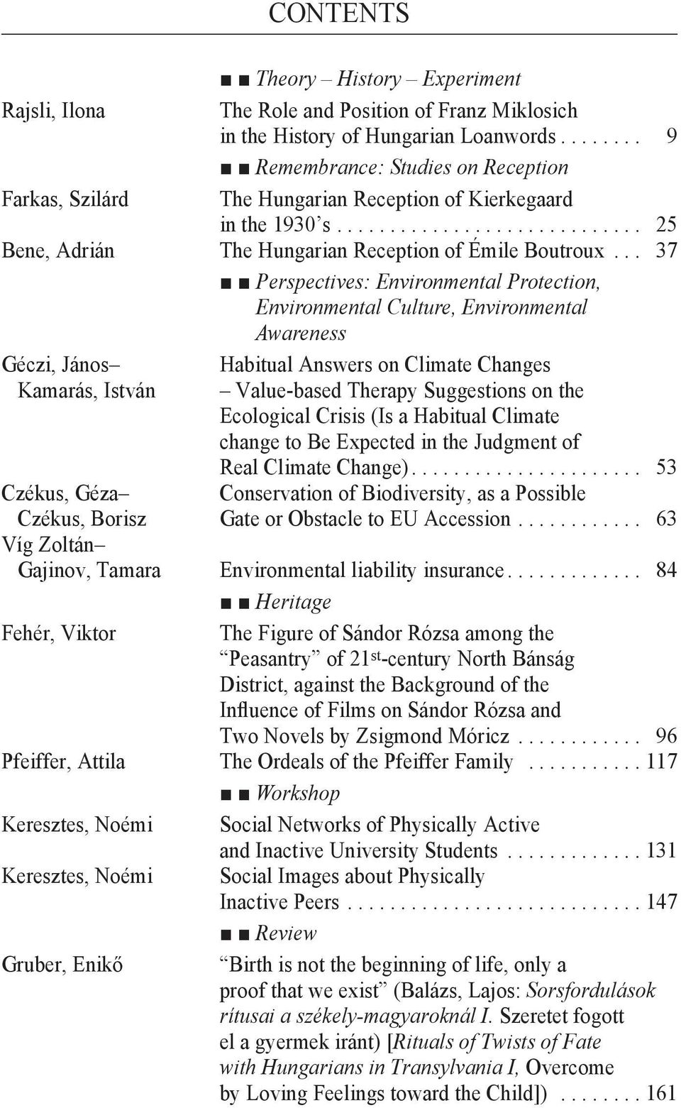 .. 37 Perspectives: Environmental Protection, Environmental Culture, Environmental Awareness Géczi, János Habitual Answers on Climate Changes Kamarás, István Value-based Therapy Suggestions on the