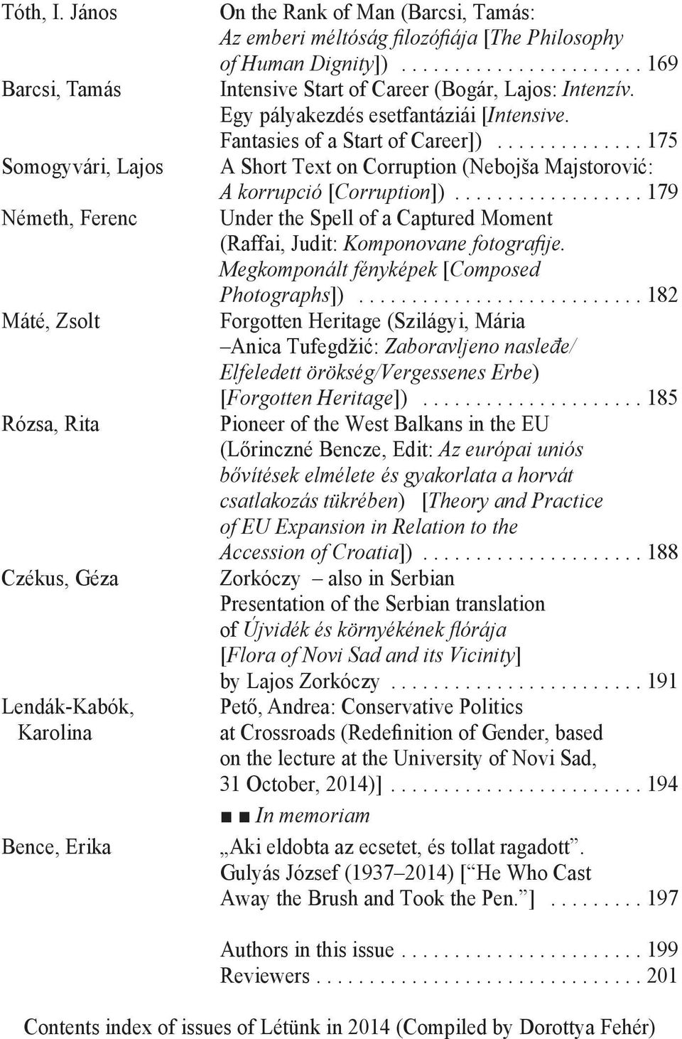 Philosophy of Human Dignity])...169 Intensive Start of Career (Bogár, Lajos: Intenzív. Egy pályakezdés esetfantáziái [Intensive. Fantasies of a Start of Career]).