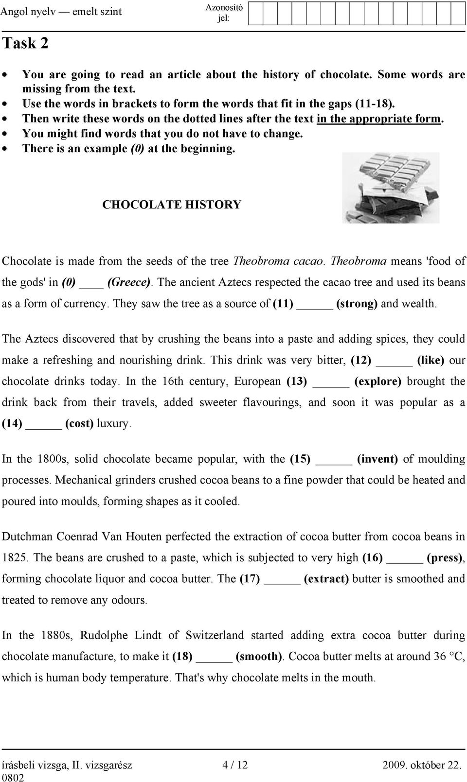 CHOCOLATE HISTORY Chocolate is made from the seeds of the tree Theobroma cacao. Theobroma means 'food of the gods' in (0) (Greece).